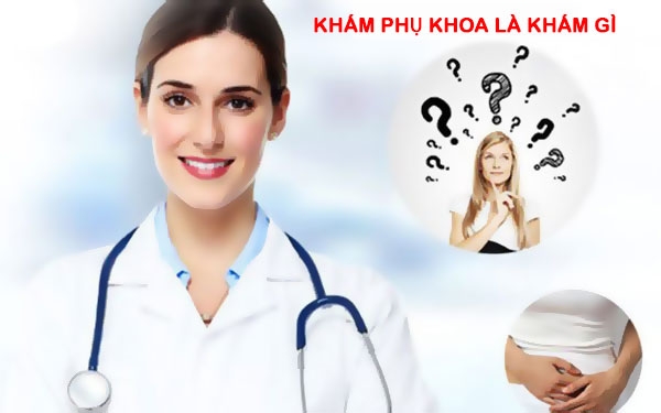 Khám phụ khoa là khám những gì – [Chi tiết] Quy trình khám phụ cơ bản